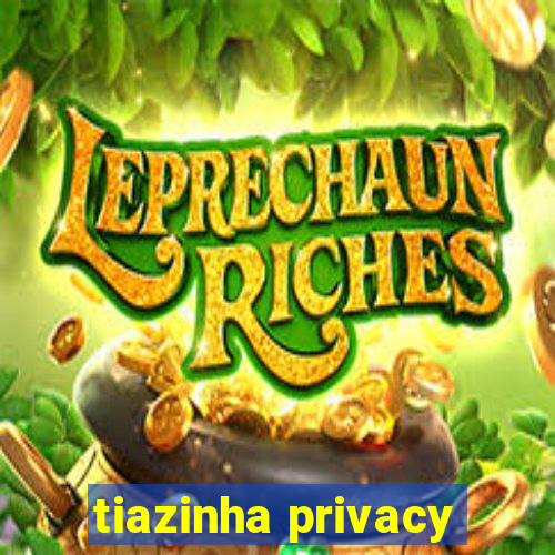 tiazinha privacy